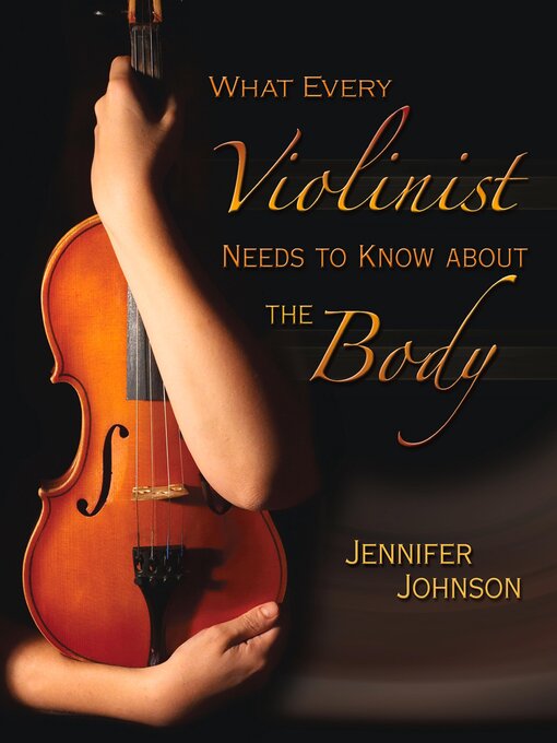 Title details for What Every Violinist Needs to Know About the Body by Jennifer Johnson - Wait list